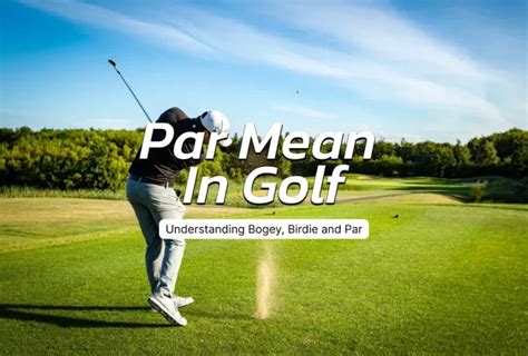 What Does Par Mean In Golf Understanding Bogey Birdie And Par Golf