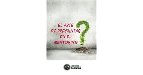 El Arte de Preguntar en el Mentoring by María Luisa de Miguel Corrales