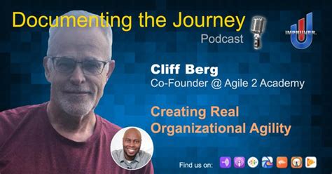 Creating Real Organizational Agility With Cliff Berg Impruver University