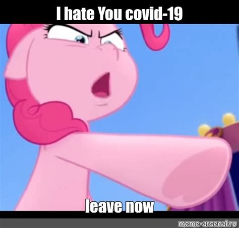 Meme I Hate You Covid Leave Now All Templates Meme Arsenal