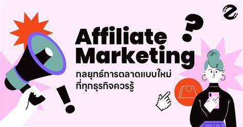 Affiliate Marketing คือ อะไร กลยุทธ์การตลาดแบบใหม่ ที่ทุกธุรกิจควรรู้