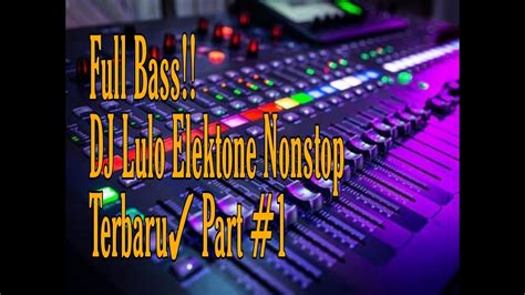 Full Bass DJ Lulo Elektone Nonstop Terbaru Part 1 YouTube