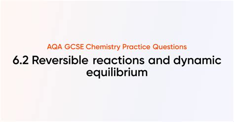 Aqa Gcse Chemistry 62 Reversible Reactions And Dynamic Equilibrium