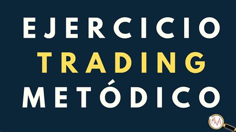 EJERCICIO TRADING Comprueba si sabes ser METÓDICO y aprende a serlo