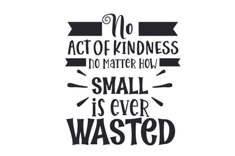 No Act Of Kindness No Matter How Small Is Ever Wasted SVG Cut File By