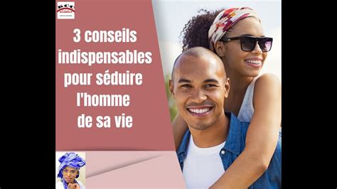 3 CONSEILS INDISPENSABLES POUR SÉDUIRE L HOMME DE SA VIE YouTube