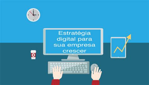 Como Uma EstratÉgia Digital Pode Ajudar Sua Empresa A Crescer