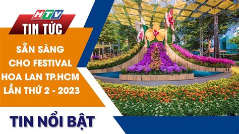 SẴN SÀNG CHO FESTIVAL HOA LAN TP HCM LẦN THỨ 2 2023 HTV TIN TỨC