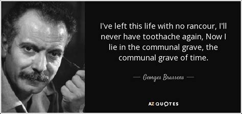 Georges Brassens quote: I've left this life with no rancour, I'll never ...