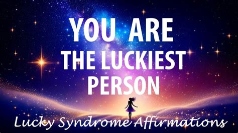 YOU ARE THE LUCKIEST PERSON EVERLucky Syndrome Affirmations