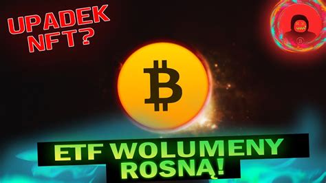 Bitcoin Etf Wolumeny Dalej Rosn Brak Zainteresowania Do Nft