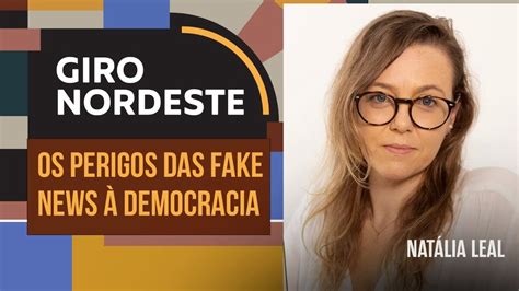 Os perigos das fake news à democracia Natália Leal no Giro Nordeste