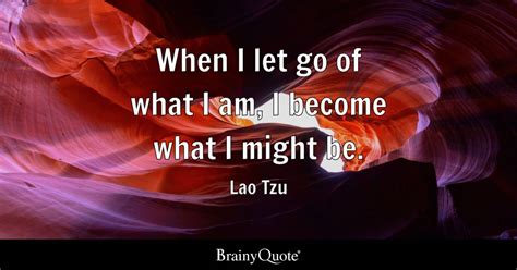 Lao Tzu When I Let Go Of What I Am I Become