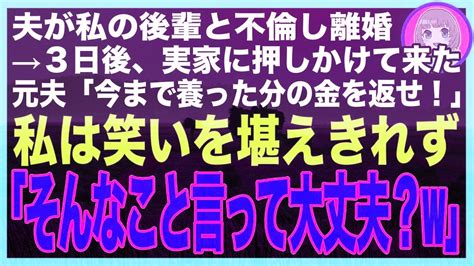 【スカッと】夫が私の後輩と不倫して離婚→3日後、実家に押しかけてきた元夫に私「何の用？」元夫「今まで養った分の金を返せ！借金と同じだぞ！」それ