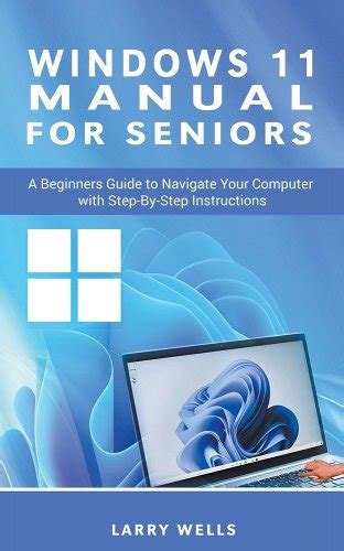 Windows 11 Manual For Seniors A Beginners Guide To Navigate Your