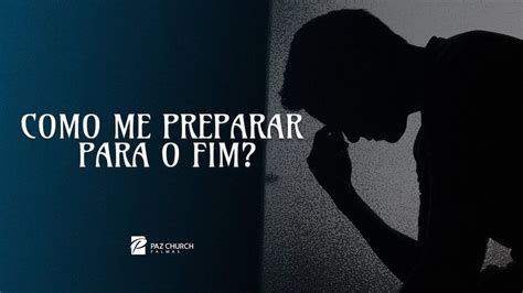 Como Me Preparar Para O Fim Paz Church Palmas