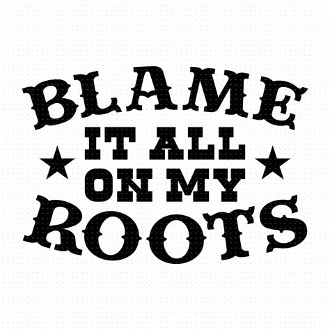 Blame It All On My Roots Svg Png Eps Pdf Files Southern Etsy