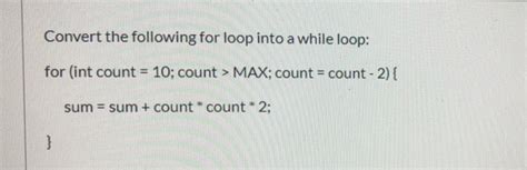 Solved Convert The Following For Loop Into A While Loop For Chegg