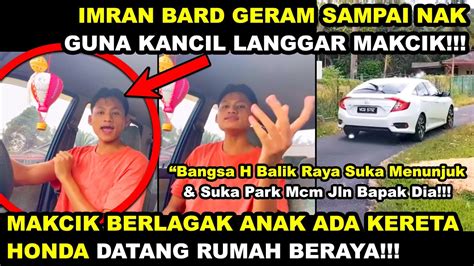 MAKCIK BERLAGAK ANAK ADA HONDA DATANG RUMAH BERAYA IMRAN BARD GERAM