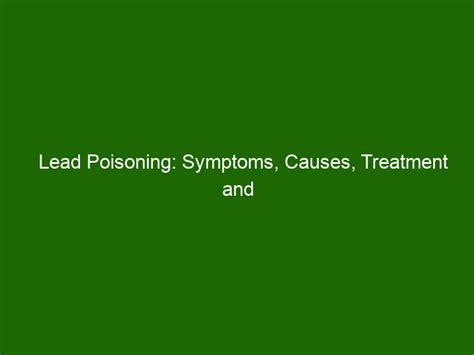 Lead Poisoning: Symptoms, Causes, Treatment and Prevention - Health And ...