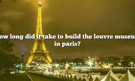 How Long Did It Take To Build The Louvre Museum In Paris The Right