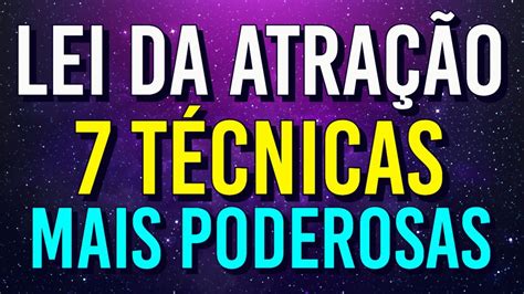 AS 7 TÉCNICAS MAIS PODEROSAS DA LEI DA ATRAÇÃO YouTube