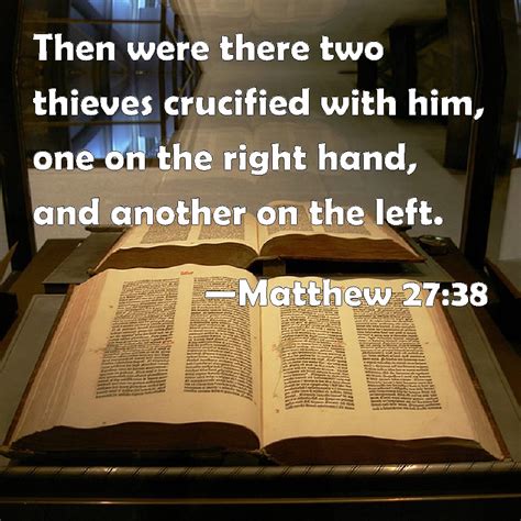 Matthew 27:38 Then were there two thieves crucified with him, one on the right hand, and another ...