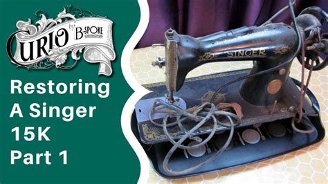 Restoring A Vintage Singer 15k Sewing Machine Part 1 Youtube