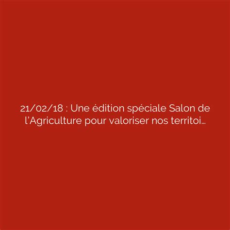 21 02 18 Une édition spéciale Salon de l Agriculture pour valoriser