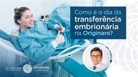 Como O Dia Da Transfer Ncia Embrion Ria Na Originare Dr Jo O Dias