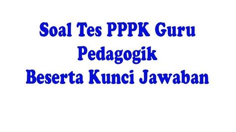 Soal Seleksi PPPK Guru Tes Pedagogik Dalam Bentuk Pilihan Ganda Beserta