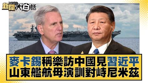 麥卡錫稱樂訪中國見習近平 山東艦航母演訓對峙尼米茲 新聞大白話 Tvbstalk 20230406 Youtube