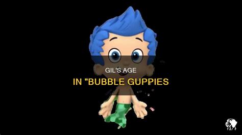 Gil's Age In "Bubble Guppies | PetShun