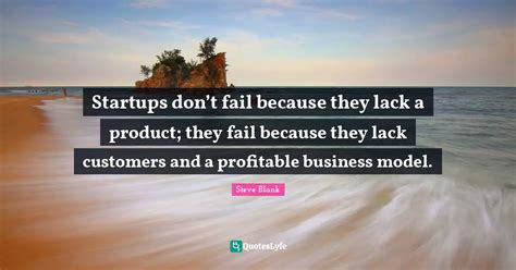 Startups Don’t Fail Because They Lack A Product They Fail Because T Quote By Steve Blank