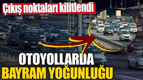 Otoyollarda bayram yoğunluğu Çıkış noktaları kilitlendi