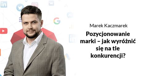 Pozycjonowanie Marki Jak Wyr Ni Si Na Tle Konkurencji