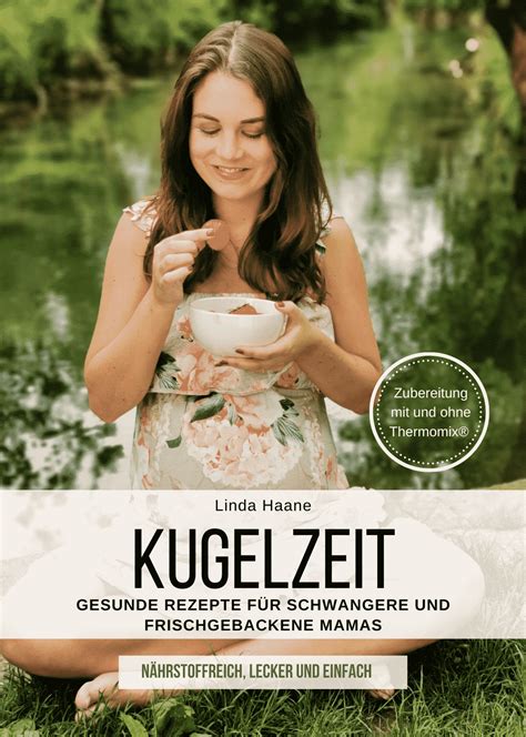 Kugelzeit Gesunde Rezepte für Schwangere und frischgebackene Mamas