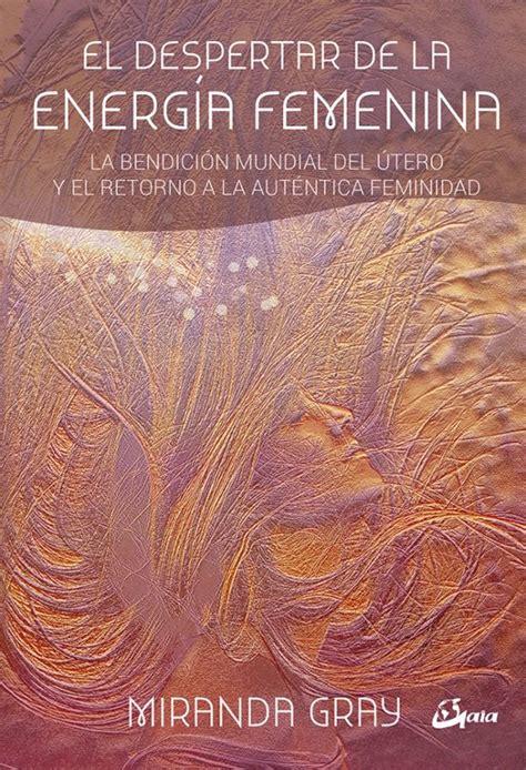 EL DESPERTAR DE LA ENERGIA FEMENINA MIRANDA GRAY Casa Del Libro