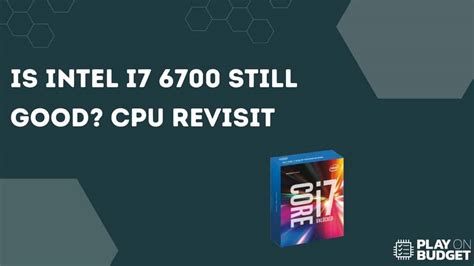 Is Intel Core I7 6700 Still Good Cpu Revisit 2024