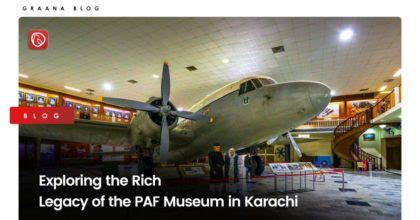 Exploring The Rich Legacy Of The Paf Museum In Karachi Graana