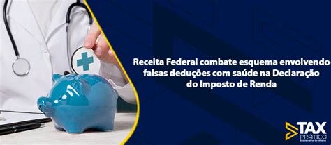 Receita Federal Combate Esquema Envolvendo Falsas Deduções Com Saúde Na