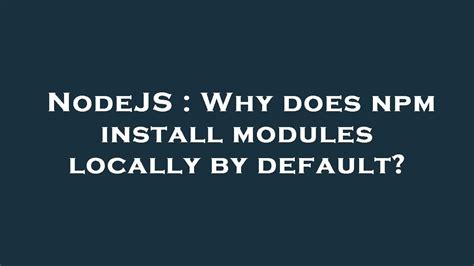 NodeJS Why Does Npm Install Modules Locally By Default YouTube