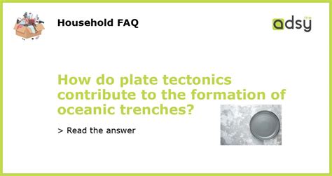 How do plate tectonics contribute to the formation of oceanic trenches?