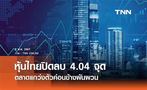 หุ้นไทยวันนี้ 9 พฤษภาคม 2567 ปิดลบ 404 จุด แกว่งตัวผันผวน เจอแรงขาย