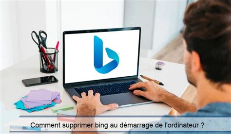 Comment Supprimer Bing Au D Marrage De L Ordinateur