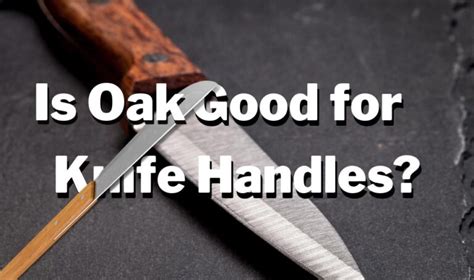 Is Oak Good For Knife Handles With Pros And Cons Woodworkly