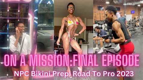 On A Mission FINAL Episode NPC Bikini Prep Road To Pro YouTube