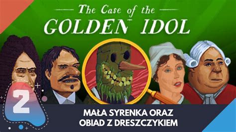 The Case of the Golden Idol 2 Mała Syrenka oraz Obiad z