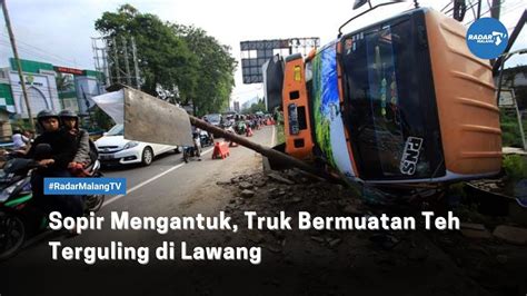 Sopir Mengantuk Truk Bermuatan Teh Terguling Di Lawang YouTube