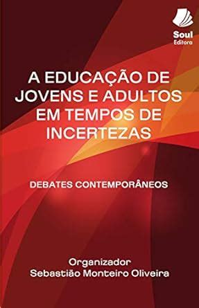 A Educa O De Jovens E Adultos Em Tempos De Incertezas Debates